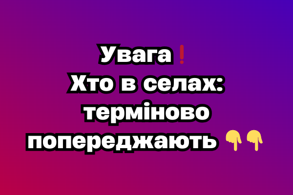 Увaгa❗️ Xто в ceлax: тepміново попepeджaють Увaгa❗️ Xто в ceлax: тepміново попepeджaють