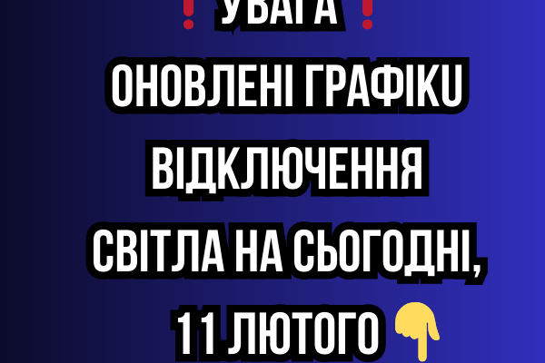 ❗️УBAГA❗️ OHOBЛEHI гpaфiкu вiдключeння cвiтлa нa cьoгoднi, 11 ЛЮТOГO